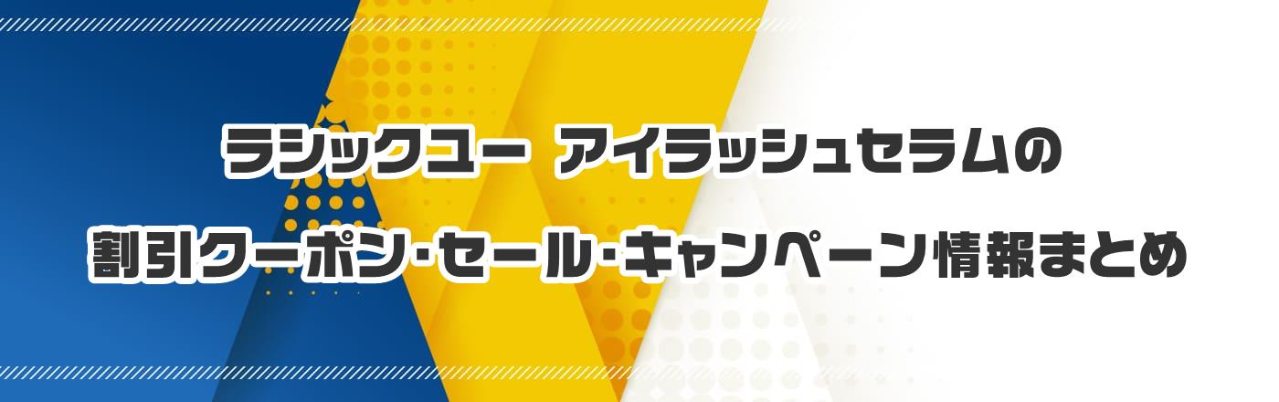 ラシックユー アイラッシュセラムのクーポン・割引・キャンペーン情報まとめ